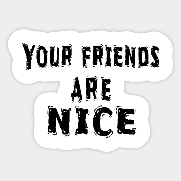 Funny White Lie Party Idea, Your Friends Are Nice Sticker by Happysphinx